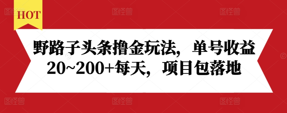 野路子头条撸金玩法，单号收益20~200+每天，项目包落地K叔网赚资源-网赚项目-副业赚钱-互联网创业-资源整合K叔网赚资源