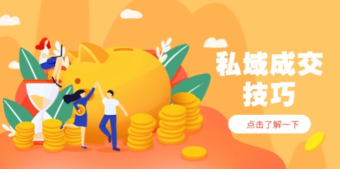 私域成交技巧，帮你从入门到精通，破解四大痛点，快速变现，轻松收钱K叔网赚资源-网赚项目-副业赚钱-互联网创业-资源整合K叔网赚资源