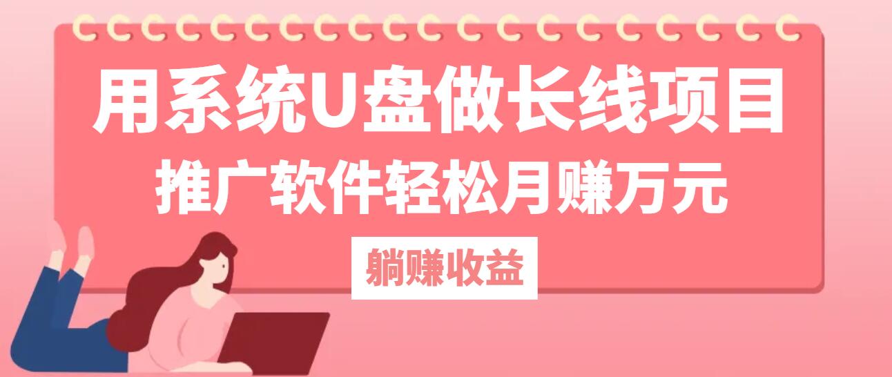 用系统U盘做长线项目，推广软件轻松月赚万元K叔网赚资源-网赚项目-副业赚钱-互联网创业-资源整合K叔网赚资源