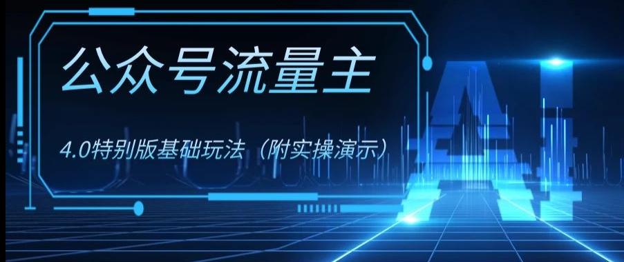 公众号流量主4.0特别版玩法，0成本0门槛项目（付实操演示）【揭秘】K叔网赚资源-网赚项目-副业赚钱-互联网创业-资源整合K叔网赚资源