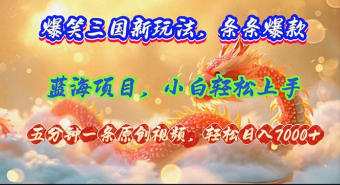 爆笑三国新玩法每条都爆，视频收益 7000+，5 分钟原创，多种变现爽歪歪K叔网赚资源-网赚项目-副业赚钱-互联网创业-资源整合K叔网赚资源