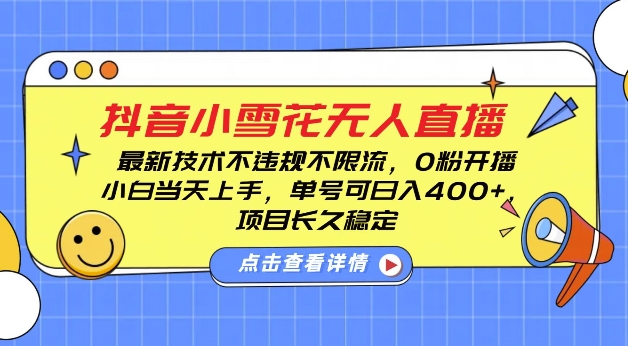 DY小雪花无人直播，0粉开播，不违规不限流，新手单号可日入4张，长久稳定【揭秘】K叔网赚资源-网赚项目-副业赚钱-互联网创业-资源整合K叔网赚资源