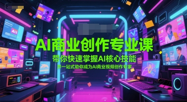 AI商业创作专业课，带你快速掌握AI核心技能，并一站式助你成为AI商业视频创作专家K叔网赚资源-网赚项目-副业赚钱-互联网创业-资源整合K叔网赚资源