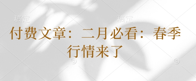 付费文章：二月必看：春季行情来了K叔网赚资源-网赚项目-副业赚钱-互联网创业-资源整合K叔网赚资源