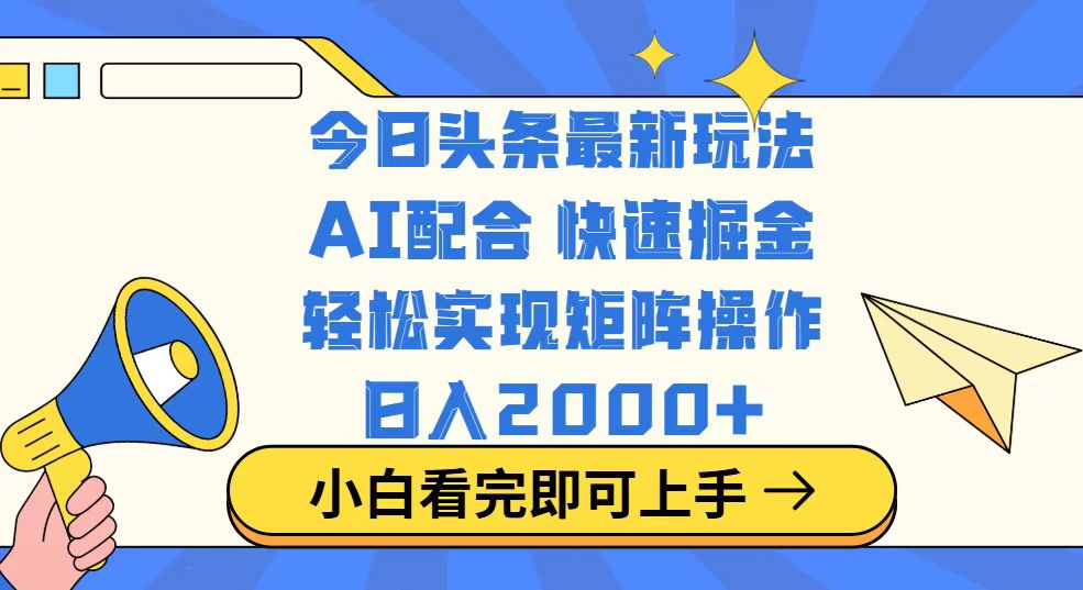 今日头条最新玩法，思路简单，复制粘贴，轻松实现矩阵日入2000+K叔网赚资源-网赚项目-副业赚钱-互联网创业-资源整合K叔网赚资源