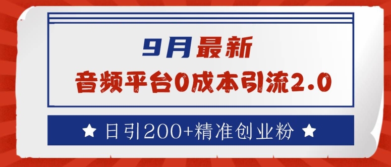 9月最新：音频平台0成本引流，日引200+精准创业粉【揭秘】K叔网赚资源-网赚项目-副业赚钱-互联网创业-资源整合K叔网赚资源