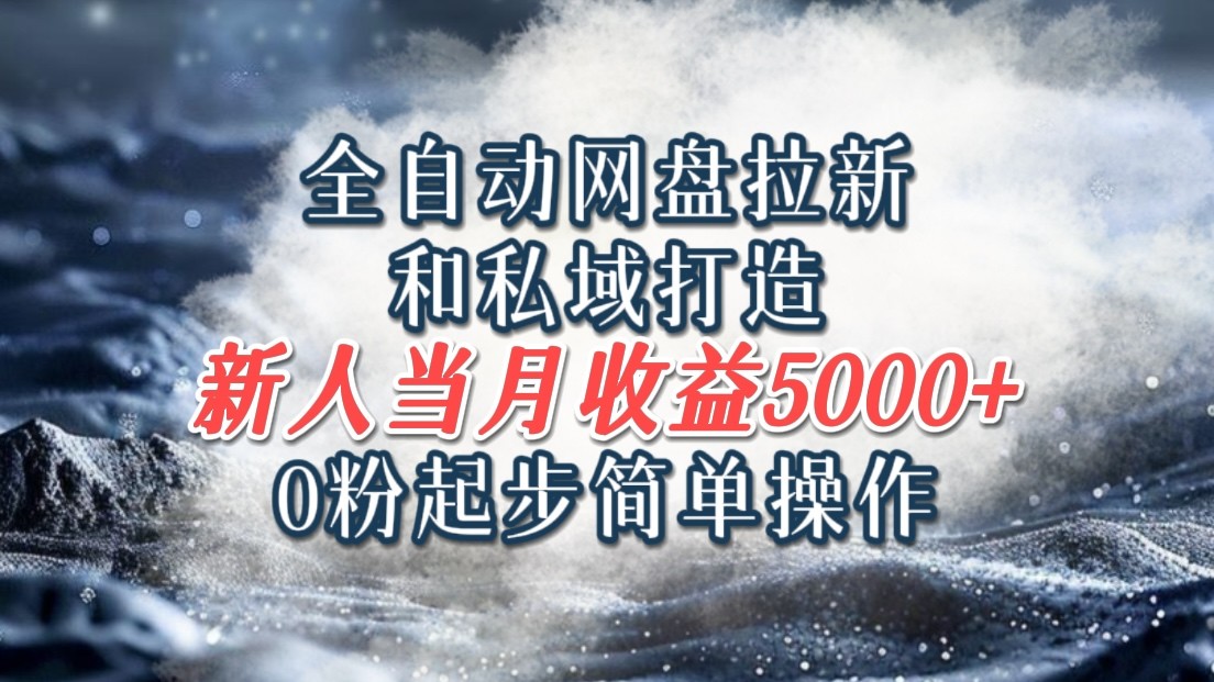 全自动网盘拉新和私域打造，0粉起步简单操作，新人入门当月收益5000以上K叔网赚资源-网赚项目-副业赚钱-互联网创业-资源整合K叔网赚资源