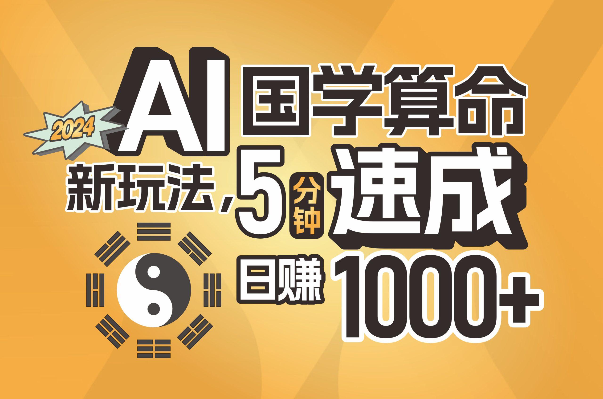 揭秘AI国学算命新玩法，5分钟速成，日赚1000+，可批量！K叔网赚资源-网赚项目-副业赚钱-互联网创业-资源整合K叔网赚资源