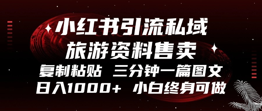 小红书引流私域旅游资料售卖，复制粘贴，三分钟一篇图文，日入1000+，…K叔网赚资源-网赚项目-副业赚钱-互联网创业-资源整合K叔网赚资源