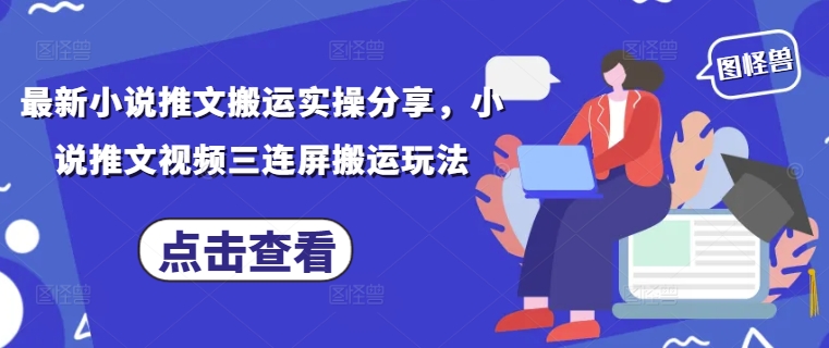 最新小说推文搬运实操分享，小说推文视频三连屏搬运玩法K叔网赚资源-网赚项目-副业赚钱-互联网创业-资源整合K叔网赚资源