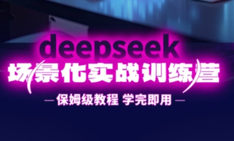 DeepSeek场景化实战训练营，保姆级教程，学完即用，手把手教你用DeepSeek提升效率K叔网赚资源-网赚项目-副业赚钱-互联网创业-资源整合K叔网赚资源
