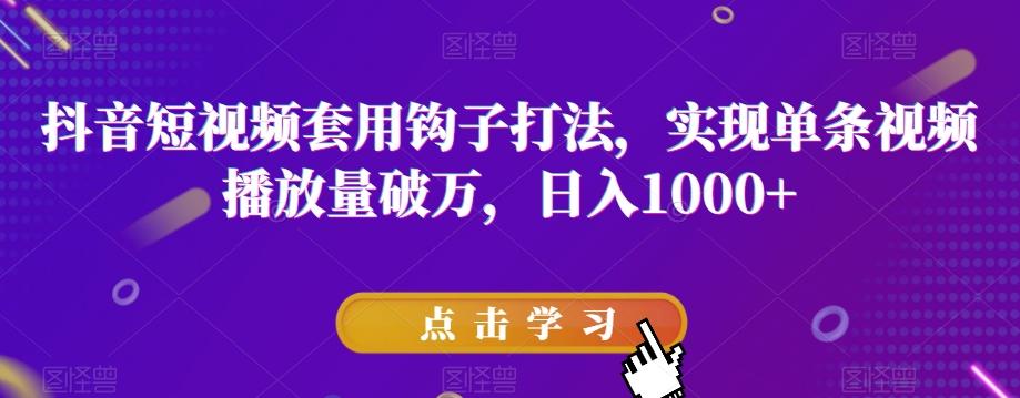 抖音短视频套用钩子打法，实现单条视频播放量破万，日入1000+【揭秘】K叔网赚资源-网赚项目-副业赚钱-互联网创业-资源整合K叔网赚资源