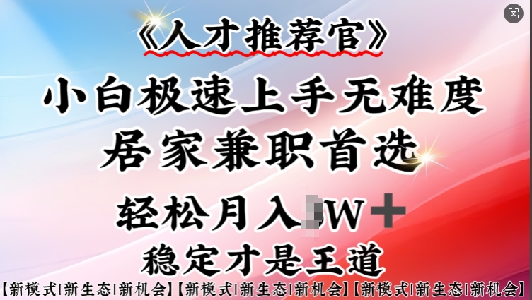人才推荐官—小白轻松上手实操，居家兼职首选，一部手机即可K叔网赚资源-网赚项目-副业赚钱-互联网创业-资源整合K叔网赚资源