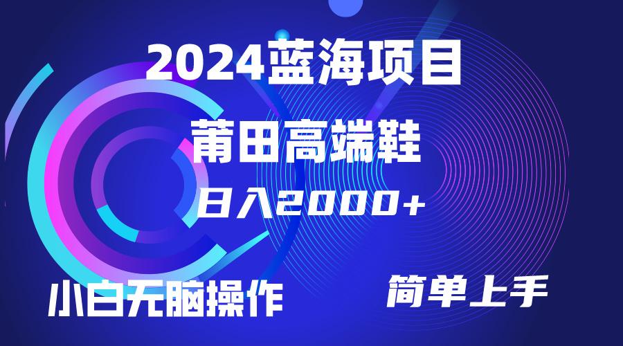 (10030期)每天两小时日入2000+，卖莆田高端鞋，小白也能轻松掌握，简单无脑操作…K叔网赚资源-网赚项目-副业赚钱-互联网创业-资源整合K叔网赚资源