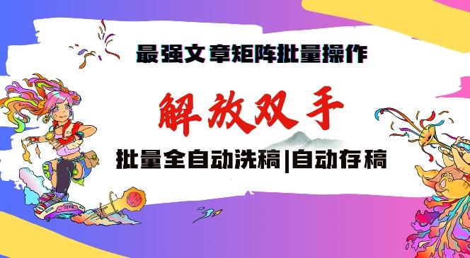 最强文章矩阵批量管理，自动洗稿，自动存稿，月入过万轻轻松松【揭秘】K叔网赚资源-网赚项目-副业赚钱-互联网创业-资源整合K叔网赚资源