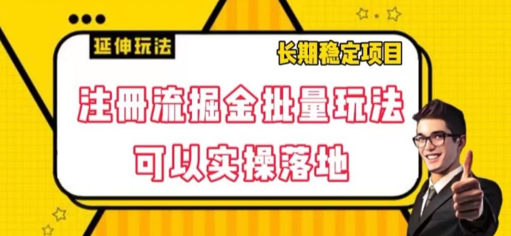 注册流掘金批量玩法，可以实操落地【揭秘】K叔网赚资源-网赚项目-副业赚钱-互联网创业-资源整合K叔网赚资源
