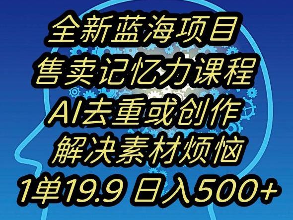 蓝海项目记忆力提升，AI去重，一单19.9日入500+【揭秘】K叔网赚资源-网赚项目-副业赚钱-互联网创业-资源整合K叔网赚资源