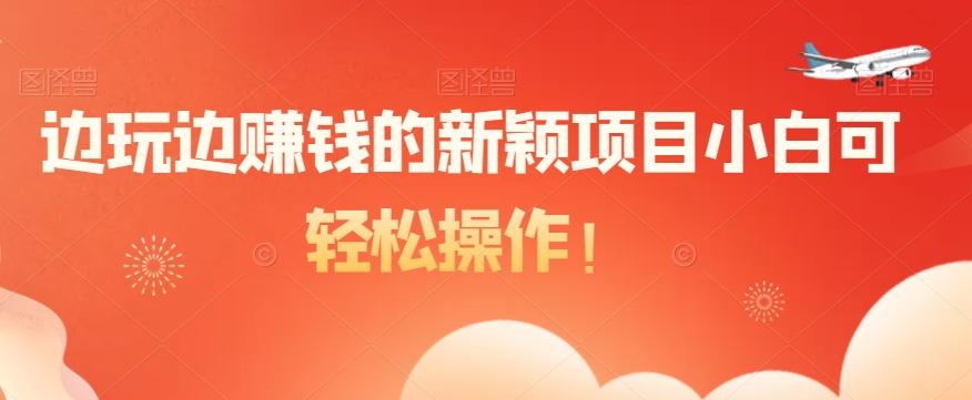 边玩边赚钱的新颖项目小白可轻松操作！K叔网赚资源-网赚项目-副业赚钱-互联网创业-资源整合K叔网赚资源