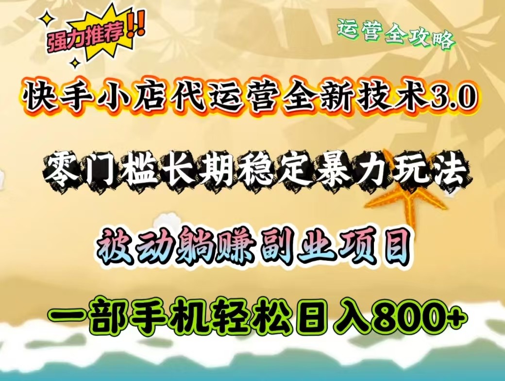 快手小店代运营全新技术3.0，零门槛长期稳定暴力玩法，被动躺赚一部手机轻松日入800+K叔网赚资源-网赚项目-副业赚钱-互联网创业-资源整合K叔网赚资源