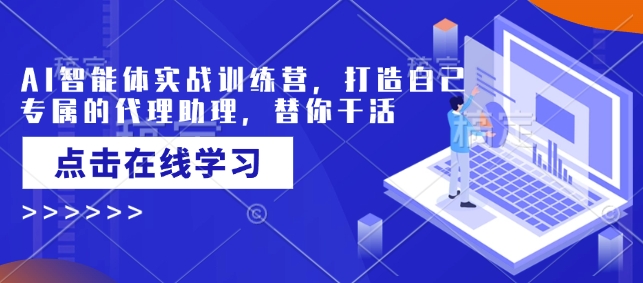 AI智能体实战训练营，打造自己专属的代理助理，替你干活K叔网赚资源-网赚项目-副业赚钱-互联网创业-资源整合K叔网赚资源