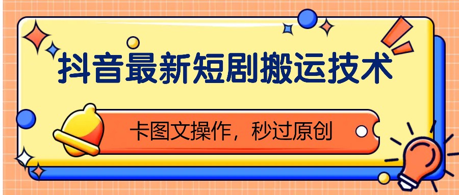 抖音最新短剧搬运技术，卡图文操作，秒过原创！K叔网赚资源-网赚项目-副业赚钱-互联网创业-资源整合K叔网赚资源
