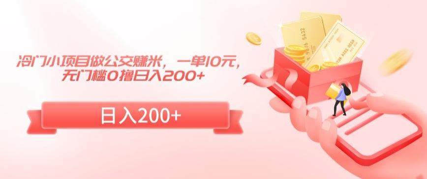 冷门小项目做公交赚米，一单10元，无门槛0撸日入200+【揭秘】K叔网赚资源-网赚项目-副业赚钱-互联网创业-资源整合K叔网赚资源