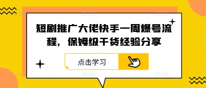 短剧推广大佬快手一周爆号流程，保姆级干货经验分享K叔网赚资源-网赚项目-副业赚钱-互联网创业-资源整合K叔网赚资源