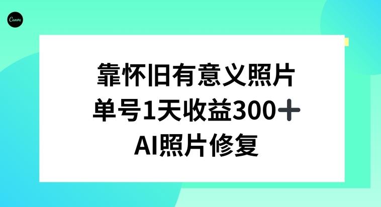 AI照片修复，靠怀旧有意义的照片，一天收益300+K叔网赚资源-网赚项目-副业赚钱-互联网创业-资源整合K叔网赚资源