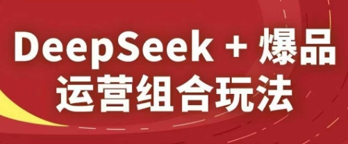 DeepSeek+爆品运营组合玩法，2025淘系精品课K叔网赚资源-网赚项目-副业赚钱-互联网创业-资源整合K叔网赚资源
