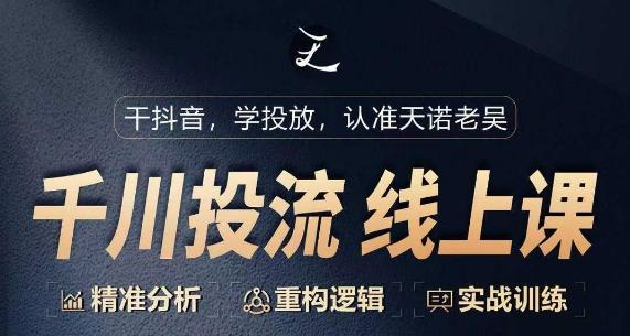 千川付费投流课，千川从0-1.精准分析，重构逻辑实战训练K叔网赚资源-网赚项目-副业赚钱-互联网创业-资源整合K叔网赚资源