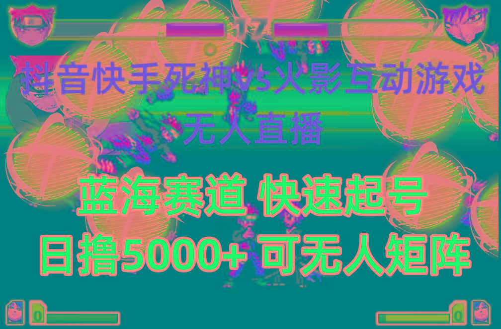 (10073期)抖音快手火影忍者互动无人直播 蓝海赛道快速起号 日入5000+教程+软件+素材K叔网赚资源-网赚项目-副业赚钱-互联网创业-资源整合K叔网赚资源