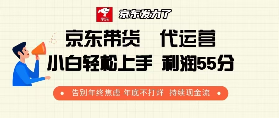京东带货 代运营 利润55分 告别年终焦虑 年底不打烊 持续现金流K叔网赚资源-网赚项目-副业赚钱-互联网创业-资源整合K叔网赚资源