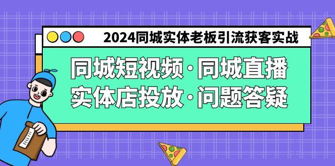 2024同城实体老板引流获客实操同城短视频·同城直播·实体店投放·问题答疑K叔网赚资源-网赚项目-副业赚钱-互联网创业-资源整合K叔网赚资源