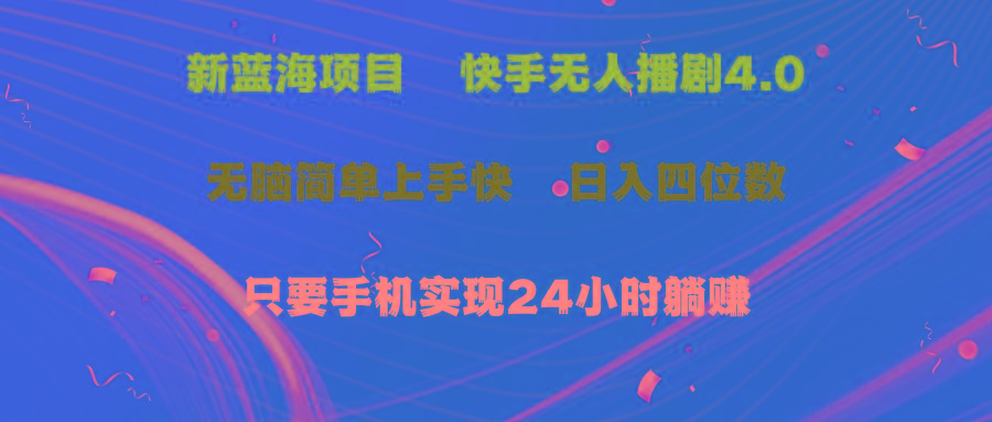 蓝海项目，快手无人播剧4.0最新玩法，一天收益四位数，手机也能实现24…K叔网赚资源-网赚项目-副业赚钱-互联网创业-资源整合K叔网赚资源