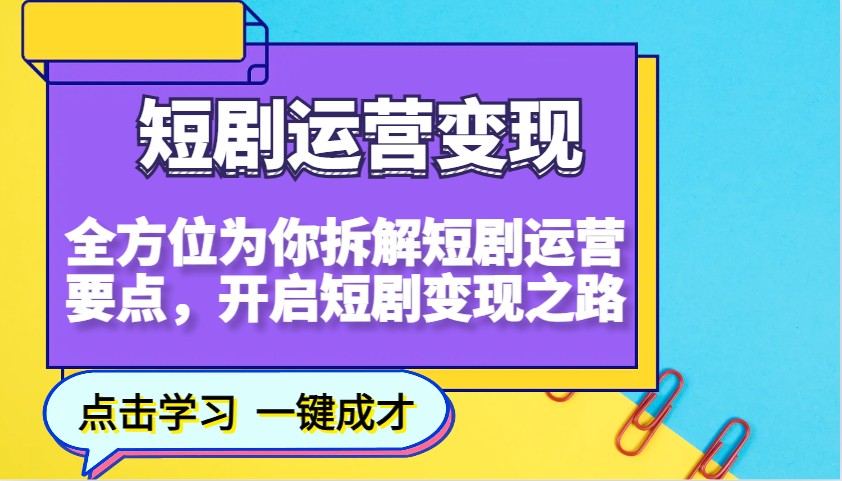 短剧运营变现，全方位为你拆解短剧运营要点，开启短剧变现之路K叔网赚资源-网赚项目-副业赚钱-互联网创业-资源整合K叔网赚资源