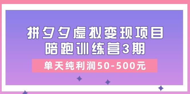 某收费培训《拼夕夕虚拟变现项目陪跑训练营3期》单天纯利润50-500元K叔网赚资源-网赚项目-副业赚钱-互联网创业-资源整合K叔网赚资源