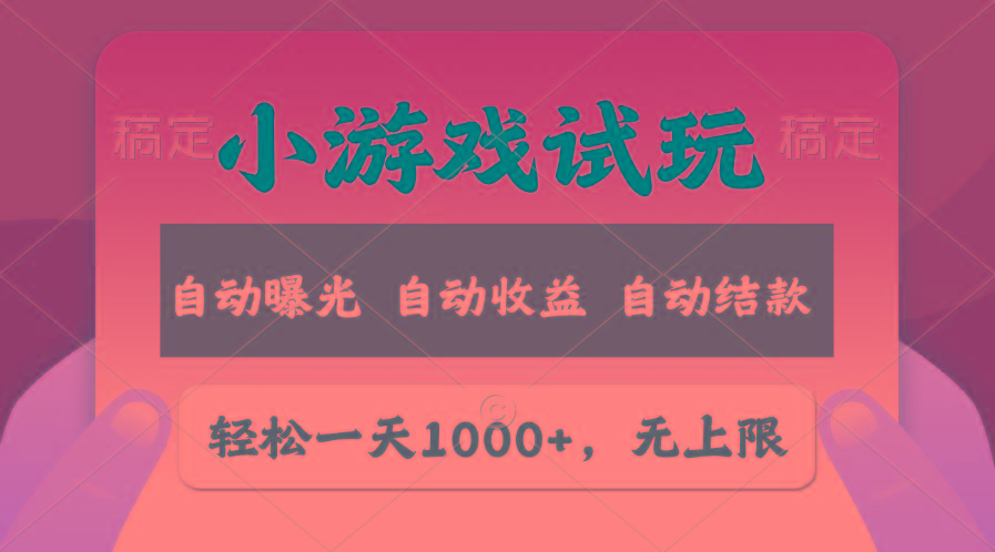 轻松日入1000+，小游戏试玩，收益无上限，全新市场！K叔网赚资源-网赚项目-副业赚钱-互联网创业-资源整合K叔网赚资源