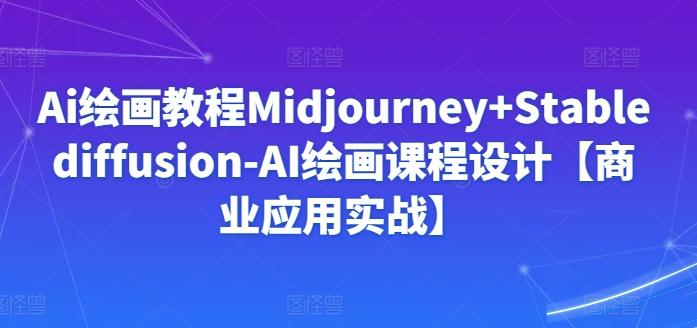 Ai绘画教程Midjourney+Stablediffusion-AI绘画课程设计【商业应用实战】K叔网赚资源-网赚项目-副业赚钱-互联网创业-资源整合K叔网赚资源