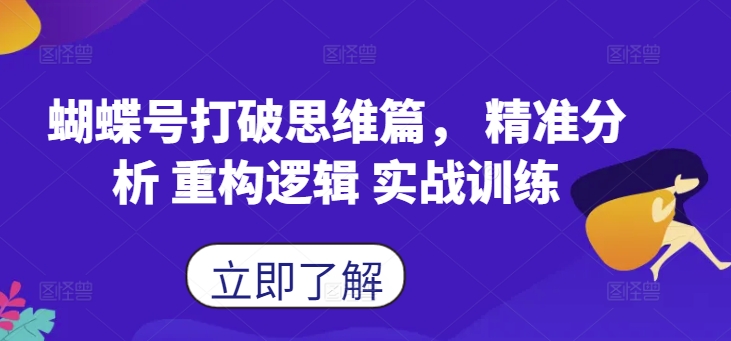 蝴蝶号打破思维篇， 精准分析 重构逻辑 实战训练K叔网赚资源-网赚项目-副业赚钱-互联网创业-资源整合K叔网赚资源