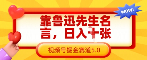 靠鲁迅先生名言，日入数张，视频号掘金赛道5.0K叔网赚资源-网赚项目-副业赚钱-互联网创业-资源整合K叔网赚资源
