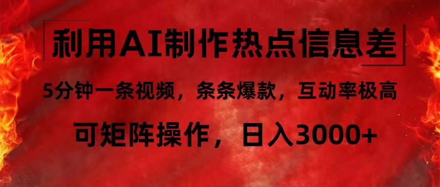 利用AI制作热点信息差，5分钟一条视频，条条爆款，互动率极高，可矩阵…K叔网赚资源-网赚项目-副业赚钱-互联网创业-资源整合K叔网赚资源