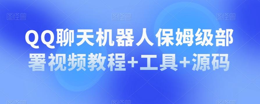 QQ聊天机器人保姆级部署视频教程+工具+源码K叔网赚资源-网赚项目-副业赚钱-互联网创业-资源整合K叔网赚资源