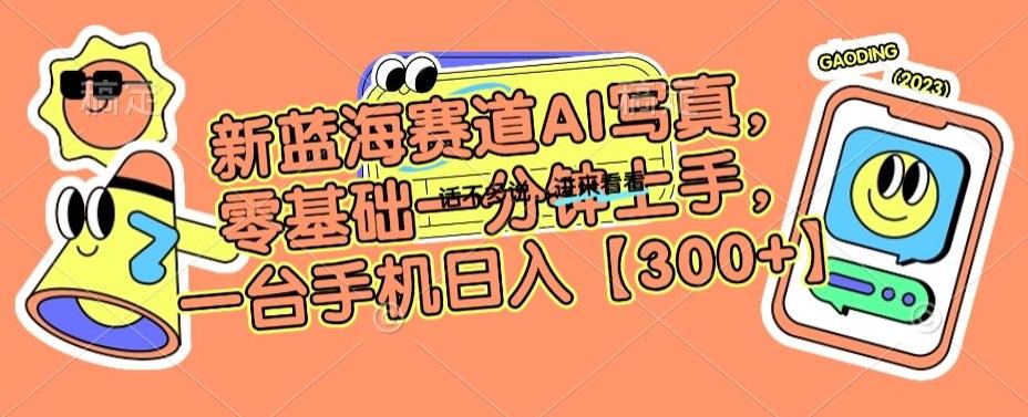 新蓝海赛道AI写真，零基础一分钟上手，一台手机日入300+【揭秘】K叔网赚资源-网赚项目-副业赚钱-互联网创业-资源整合K叔网赚资源