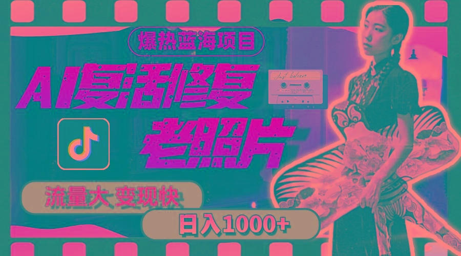 暴热蓝海项目，AI复活修复老照片，流量大 变现快 一天收入1000+教程+素材K叔网赚资源-网赚项目-副业赚钱-互联网创业-资源整合K叔网赚资源