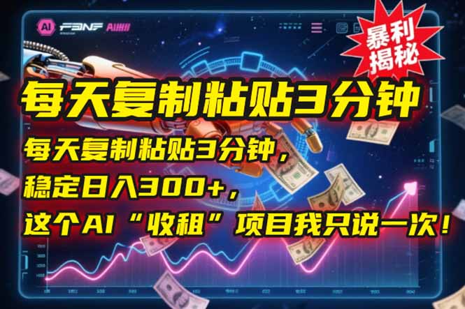 每天复制粘贴3分钟，稳定日入300+，这个AI“收租”项目我只说一次！K叔网赚资源-网赚项目-副业赚钱-互联网创业-资源整合K叔网赚资源