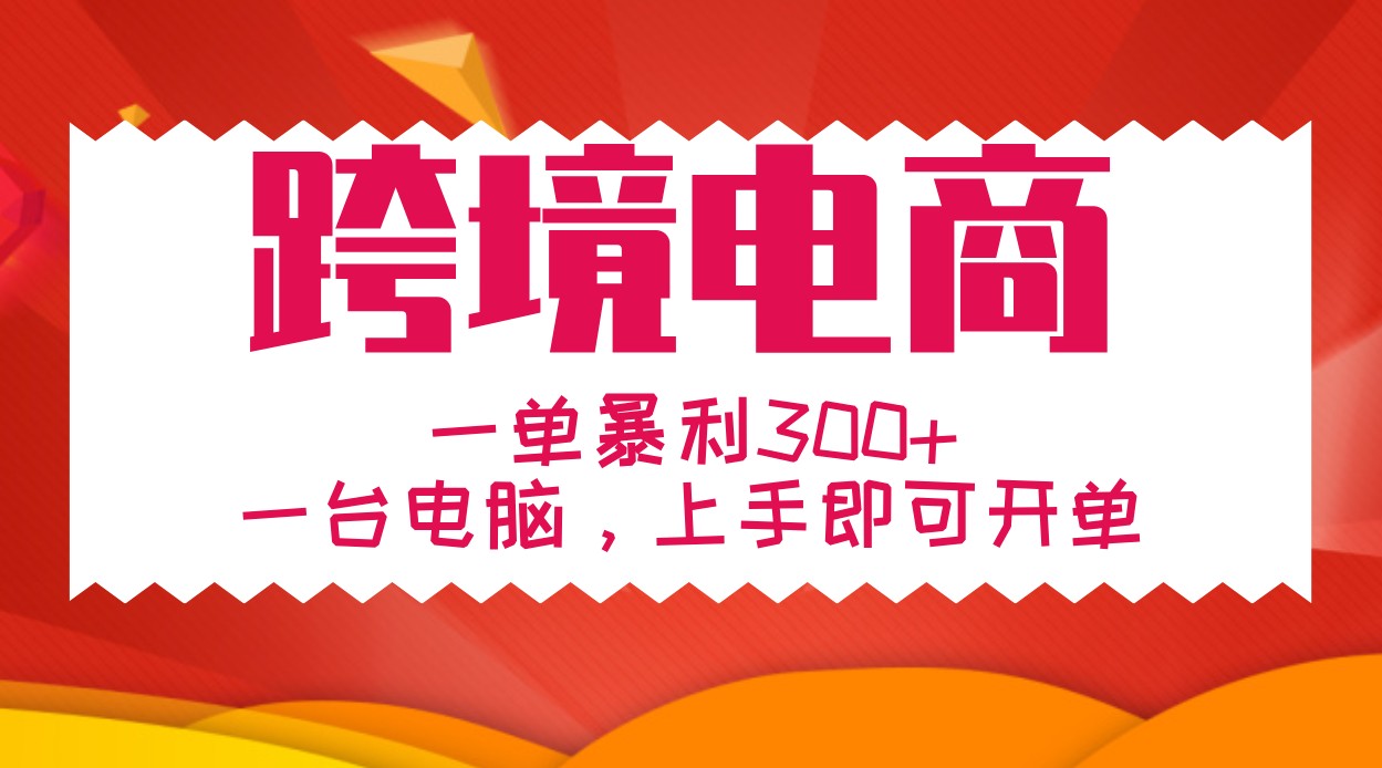 手把手教学跨境电商，一单暴利300+，一台电脑上手即可开单K叔网赚资源-网赚项目-副业赚钱-互联网创业-资源整合K叔网赚资源