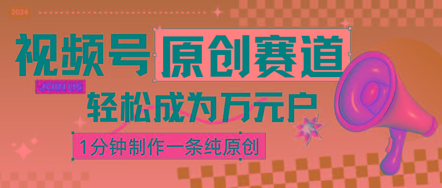 2024视频号最新原创赛道，1分钟一条原创作品，日入4位数轻轻松松K叔网赚资源-网赚项目-副业赚钱-互联网创业-资源整合K叔网赚资源