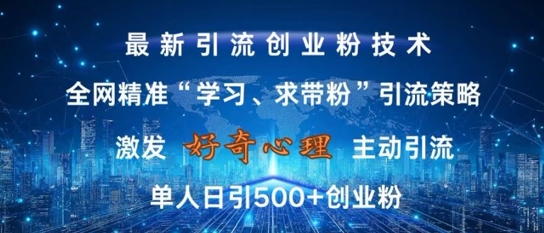 激发好奇心，全网精准‘学习、求带粉’引流技术，无封号风险，单人日引500+创业粉【揭秘】K叔网赚资源-网赚项目-副业赚钱-互联网创业-资源整合K叔网赚资源