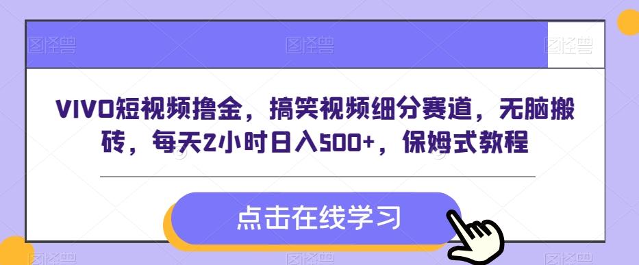 VIVO短视频撸金，搞笑视频细分赛道，无脑搬砖，每天2小时日入500+，保姆式教程K叔网赚资源-网赚项目-副业赚钱-互联网创业-资源整合K叔网赚资源