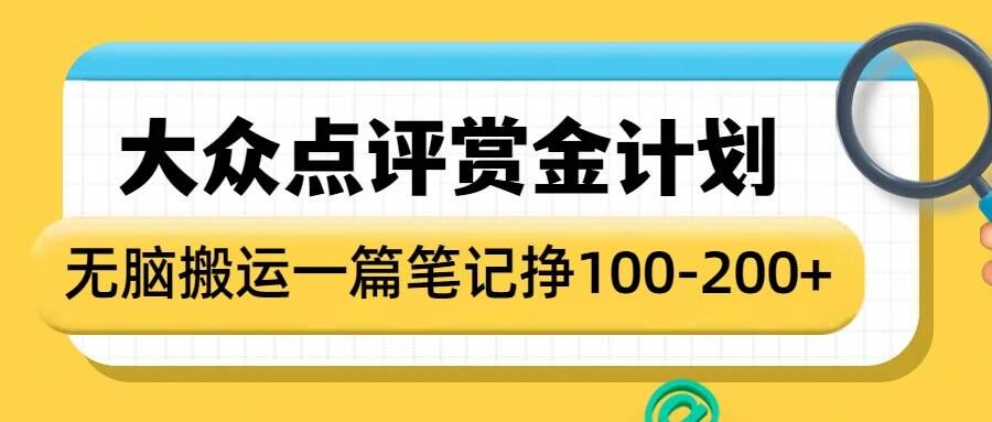 大众点评赏金计划，无脑搬运就有收益，一篇笔记收益1-2张K叔网赚资源-网赚项目-副业赚钱-互联网创业-资源整合K叔网赚资源